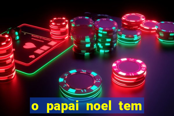 o papai noel tem quantos anos